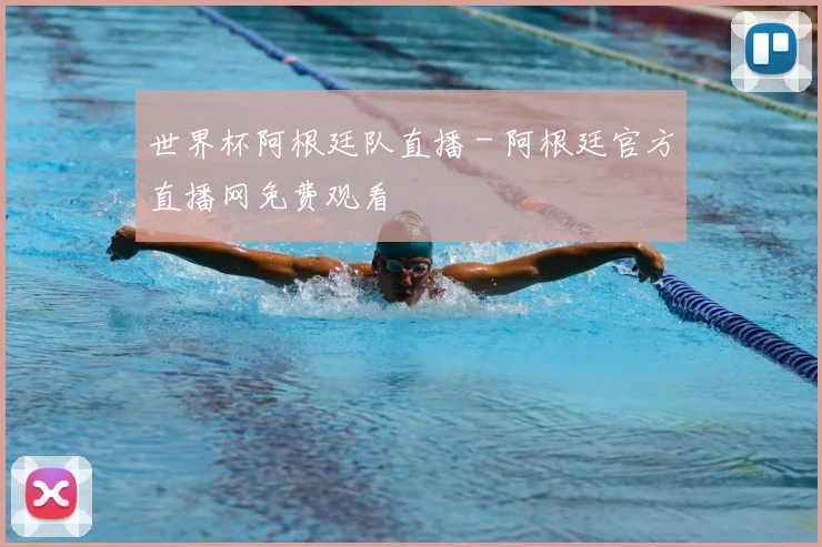 世界杯阿根廷队直播 - 阿根廷官方直播网免费观看